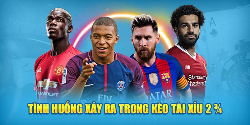Tình huống xảy ra trong kèo tài xỉu 2 3/4